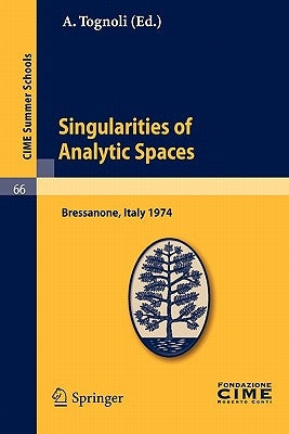 Singularities of Analytic Spaces: Lectures Given at a Summer School of the Centro Internazionale Matematico Estivo (C.I.M.E.) Held in Bressanone (Bolz by Tognoli, A.