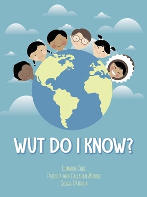 Wut Do I Know? by Morris, Patricia Ann Callahan