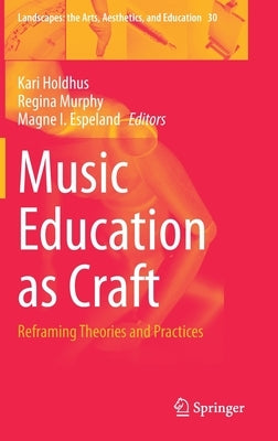 Music Education as Craft: Reframing Theories and Practices by Holdhus, Kari