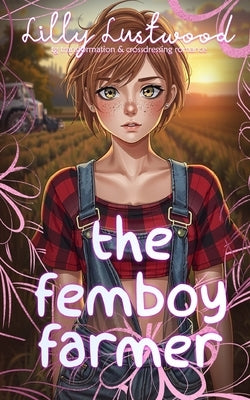 The Femboy Farmer: Transgender Transformation and Crossdressing Romance by Lustwood, Lilly