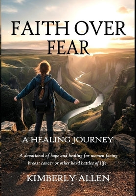 Faith Over Fear: A Healing Journey by Allen, Kimberly