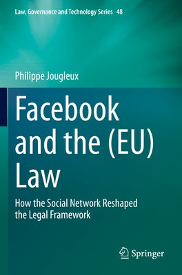 Facebook and the (Eu) Law: How the Social Network Reshaped the Legal Framework by Jougleux, Philippe