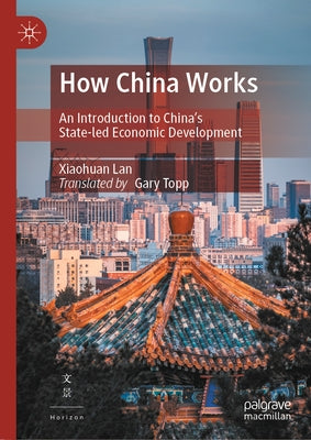 How China Works: An Introduction to China's State-Led Economic Development by Lan, Xiaohuan