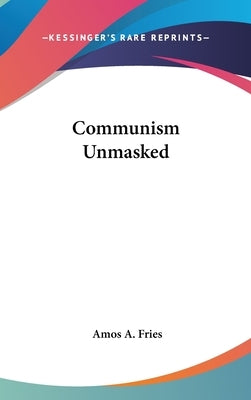 Communism Unmasked by Fries, Amos A.