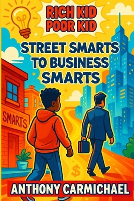 Rich Kid, Poor Kid: Street Smarts to Business Smarts by Carmichael, Anthony