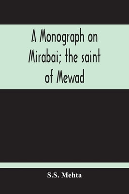 A Monograph On Mirabai; The Saint Of Mewad by Mehta, S. S.