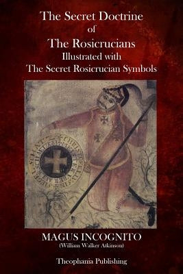The Secret Doctrine of The Rosicrucians by Atkinson, William Walker