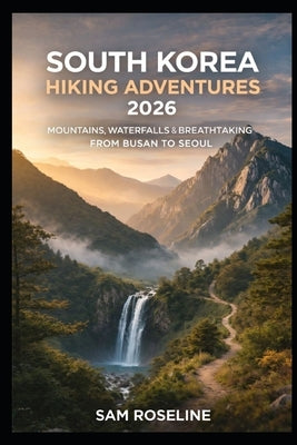South Korea Hiking Adventures 2026: Mountains, Waterfalls & Breathtaking Trails from Busan to Seoul by Roseline, Sam