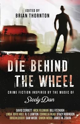 Die Behind the Wheel: Crime Fiction Inspired by the Music of Steely Dan by Thornton, Brian