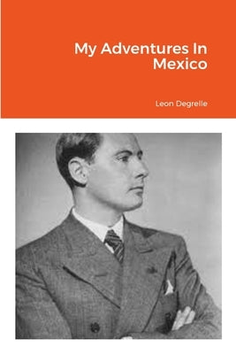My Adventures In Mexico by Degrelle, Leon