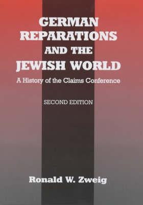 German Reparations and the Jewish World: A History of the Claims Conference by Zweig, Ronald W.