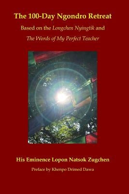 The 100-Day Ngondro Retreat: Based on the Longchen Nyingtik and the Words of My Perfect Teacher by Dawa, Khenpo Drimed