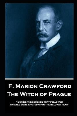 F. Marion Crawford - The Witch of Prague: 'During the seconds that followed, his eyes were riveted upon the beloved head'' by Crawford, Francis Marion