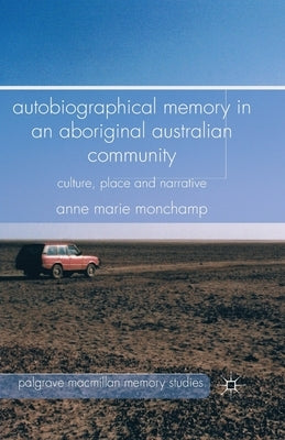 Autobiographical Memory in an Aboriginal Australian Community: Culture, Place and Narrative by Monchamp, A.