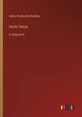 Uncle Vanya: in large print by Chekhov, Anton Pavlovich