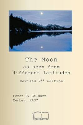 The Moon as seen from different latitudes: Revised 2nd edition by Geldart, Peter