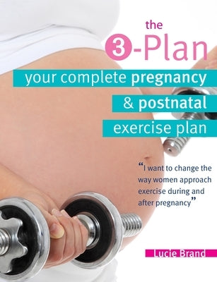 3-Plan: Your Complete Pregnancy and Post-Natal Exercise Plan by Brand, Lucie