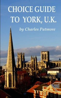 Choice Guide to York, U.K. by Patmore, Charles