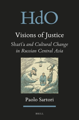Visions of Justice: Sharīʿa and Cultural Change in Russian Central Asia by Sartori, Paolo