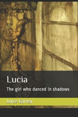 Lucia: The girl who danced in shadows by Garvey, Joyce