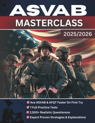 ASVAB Masterclass: The Complete Guide to Acing the ASVAB & AFQT - Proven Strategies, Expert Explanations, 7 Full Practice Tests, and 2,500+ Realistic by Academy, Brightsteps