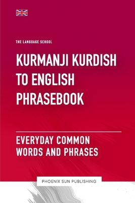 Kurdish (Kurmanji) To English Phrasebook - Everyday Common Words And Phrases by Publishing, Ps