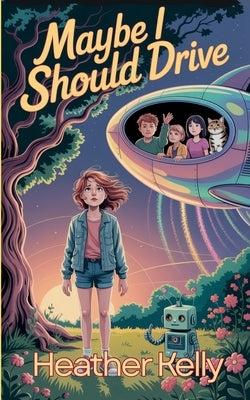 Maybe I Should Drive: Or Boys Are Crazy But Girls Aren't Always Clueless by Kelly, Heather
