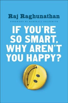 If You're So Smart, Why Aren't You Happy? by Raghunathan, Raj