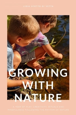 Growing with Nature: A year of play, creativity, rituals and mindfulness following the rhythm of nature by Scotto Di Vetta, Lidia