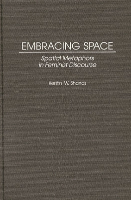 Embracing Space: Spatial Metaphors in Feminist Discourse by Westerlund-Shands, Kerstin