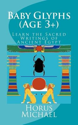 Baby Glyphs (Age 3+): Learn the Sacred Writings of Ancient Egypt by Michael, Horus