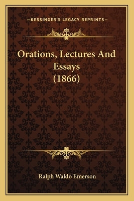Orations, Lectures and Essays (1866) by Emerson, Ralph Waldo