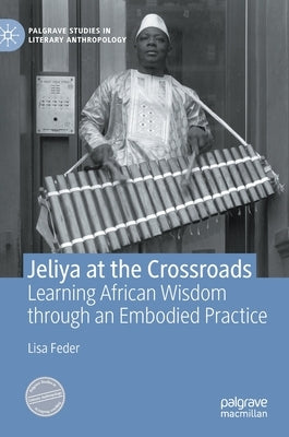 Jeliya at the Crossroads: Learning African Wisdom Through an Embodied Practice by Feder, Lisa