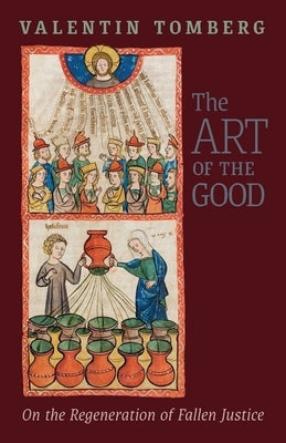 The Art of the Good: On the Regeneration of Fallen Justice by Tomberg, Valentin