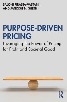 Purpose-Driven Pricing: Leveraging the Power of Pricing for Profit and Societal Good by Firasta-Vastani, Saloni