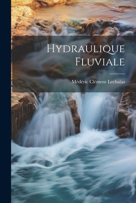 Hydraulique Fluviale by Lechalas, Médéric Clément