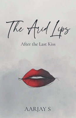 The Arid Lips by S, Aarjay
