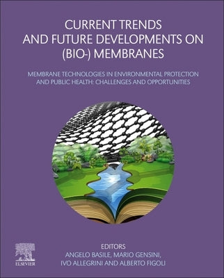 Current Trends and Future Developments on (Bio-) Membranes: Membrane Technologies in Environmental Protection and Public Health: Challenges and Opport by Basile, Angelo
