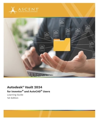 Autodesk Vault 2024 for Inventor and AutoCAD Users by Ascent - Center for Technical Knowledge