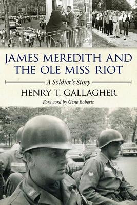 James Meredith and the Ole Miss Riot: A Soldier's Story by Gallagher, Henry T.