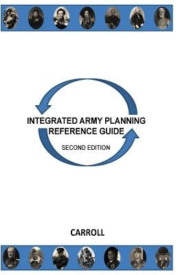 Integrated Army Planning Reference Guide: Second Edition by Carroll, Buck