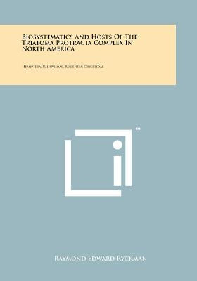 Biosystematics And Hosts Of The Triatoma Protracta Complex In North America: Hemiptera, Reduviidae, Rodentia, Cricetidae by Ryckman, Raymond Edward