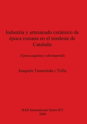 Industria Y Artesanado Cerámico de Época Romana En El Nordeste de Cataluña by Trilla, Joaquim Tremoleda I.