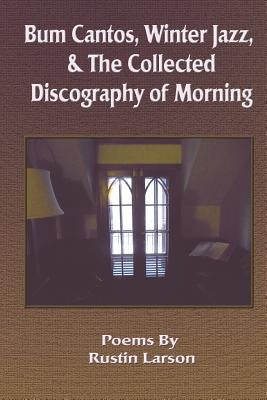 Bum Cantos, Winter Jazz, & the Collected Discography of Morning by Larson, Rustin