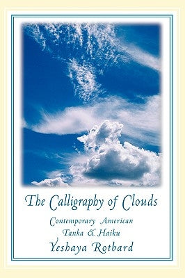 The Calligraphy of Clouds: Contemporary American Tanka & Haiku by Rotbard, Yeshaya