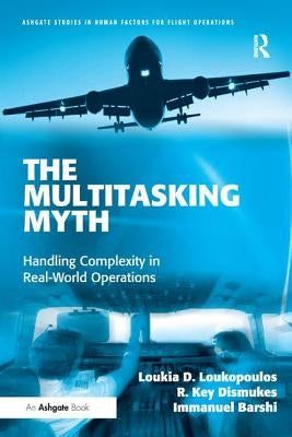 The Multitasking Myth: Handling Complexity in Real-World Operations by Loukopoulos, Loukia D.