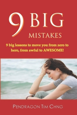 9 Big Mistakes: 9 big lessons to move you from zero to hero, from awful to awesome. by Chng, Pendragon Tim
