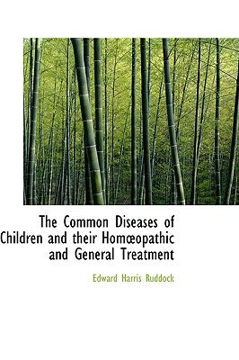 The Common Diseases of Children and Their Homopathic and General Treatment by Ruddock, Edward Harris