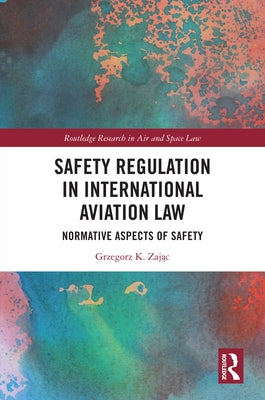 Safety Regulation in International Aviation Law: Normative Aspects of Safety by Zając, Grzegorz K.