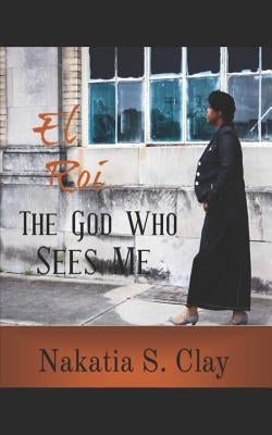 El Roi: The God Who Sees Me by Clay, Nakatia S.